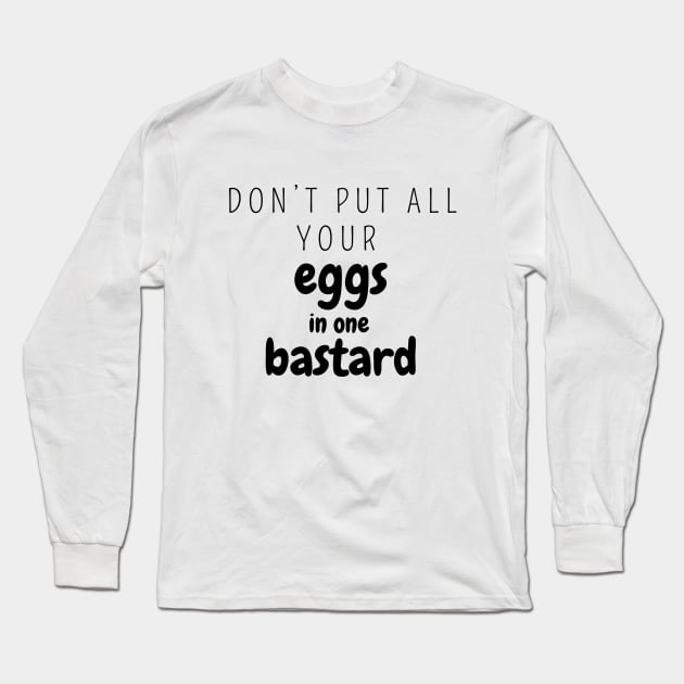 Don’t put all your eggs In one bastard Long Sleeve T-Shirt by SPEEDY SHOPPING